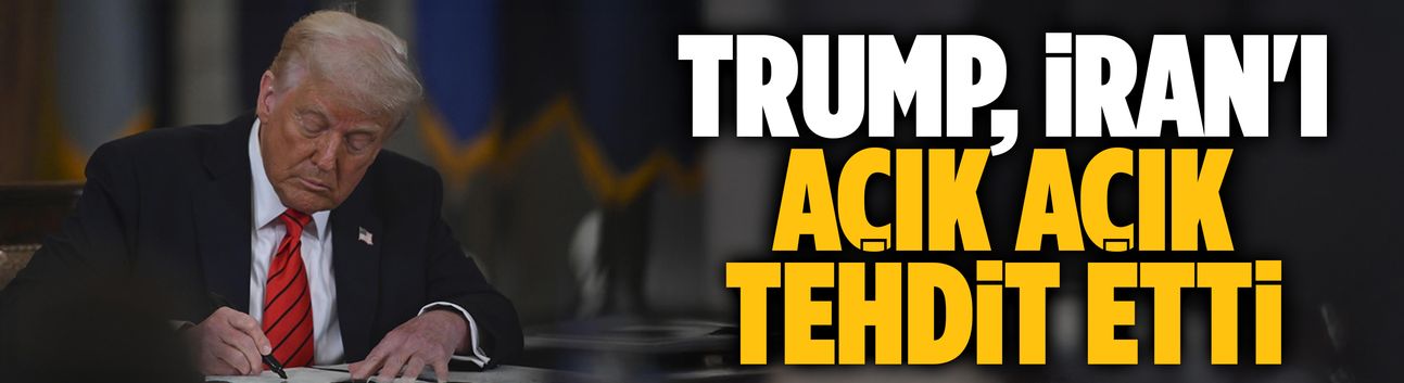 Trump, İran'ı açık açık tehdit etti