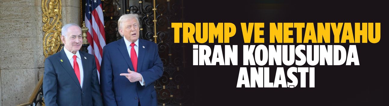 Trump ve Netanyahu İran konusunda anlaştı