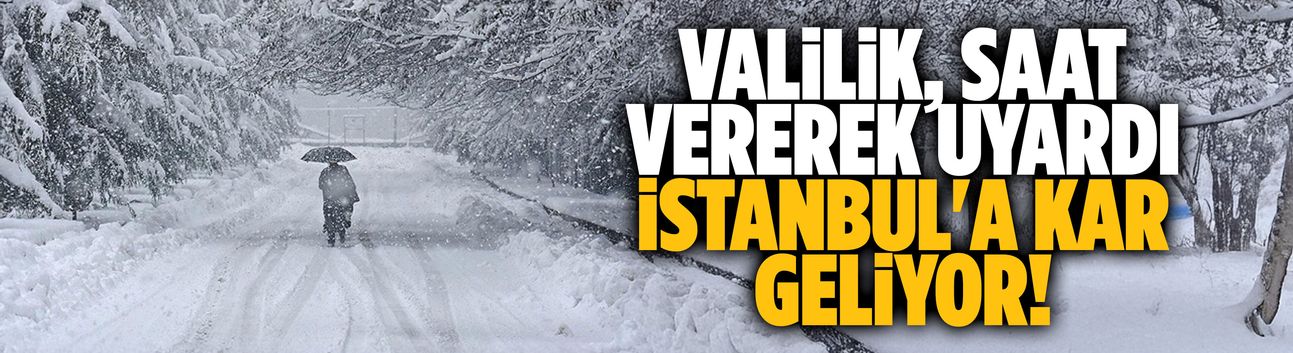 Valilik, saat vererek uyardı: İstanbul'a kar geliyor!