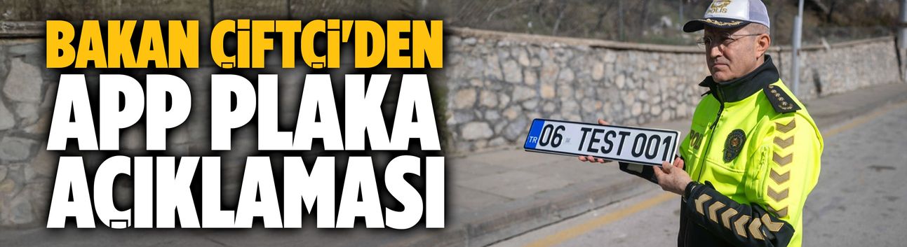 Bakan Çiftçi'den APP plaka açıklaması