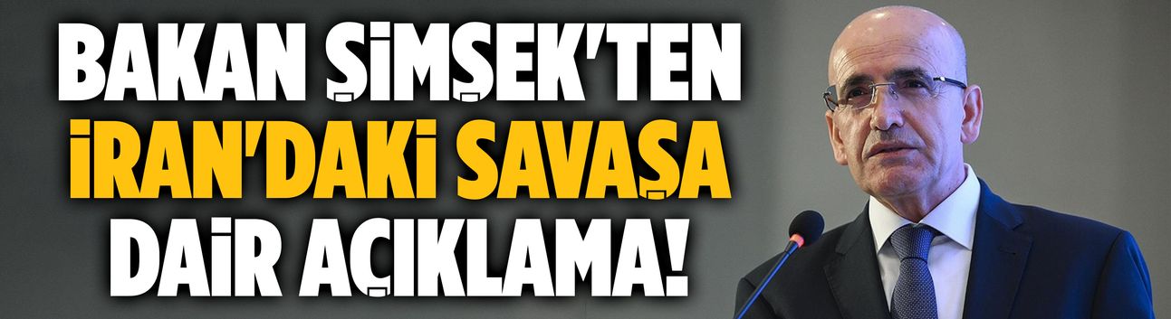 Bakan Şimşek'ten İran'daki savaşa dair açıklama!