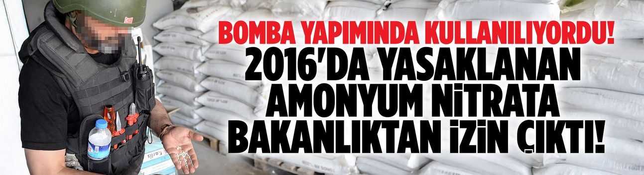 2016'da yasaklanan amonyum nitrata tekrar izin çıktı!