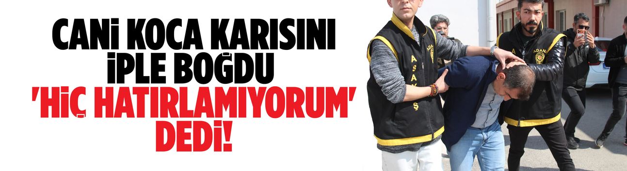 Karısını iple boğdu, 'Hatırlamıyorum' dedi!