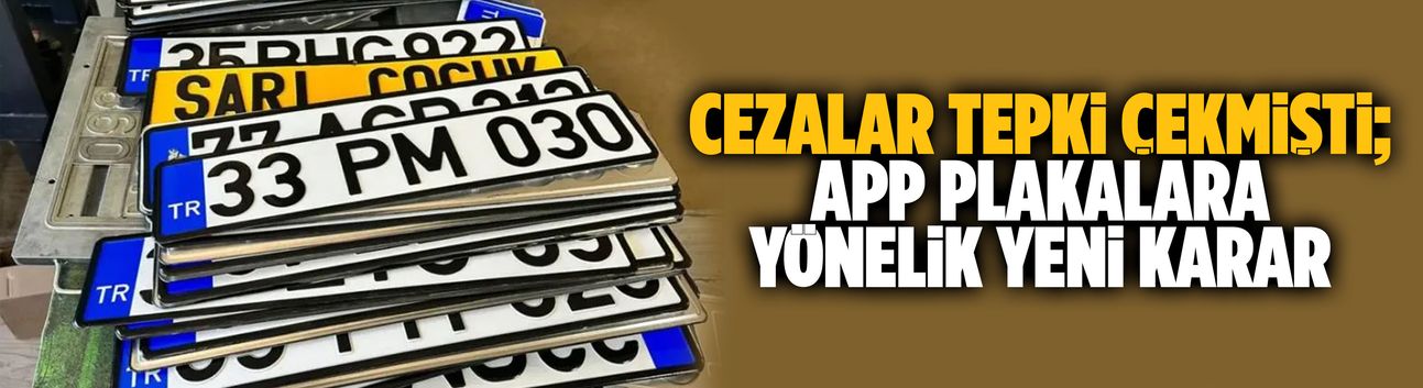 Cezalar tepki çekmişti; APP plakalara yönelik yeni karar