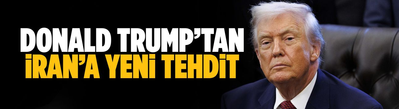 Donald Trump’tan İran’a yeni tehdit