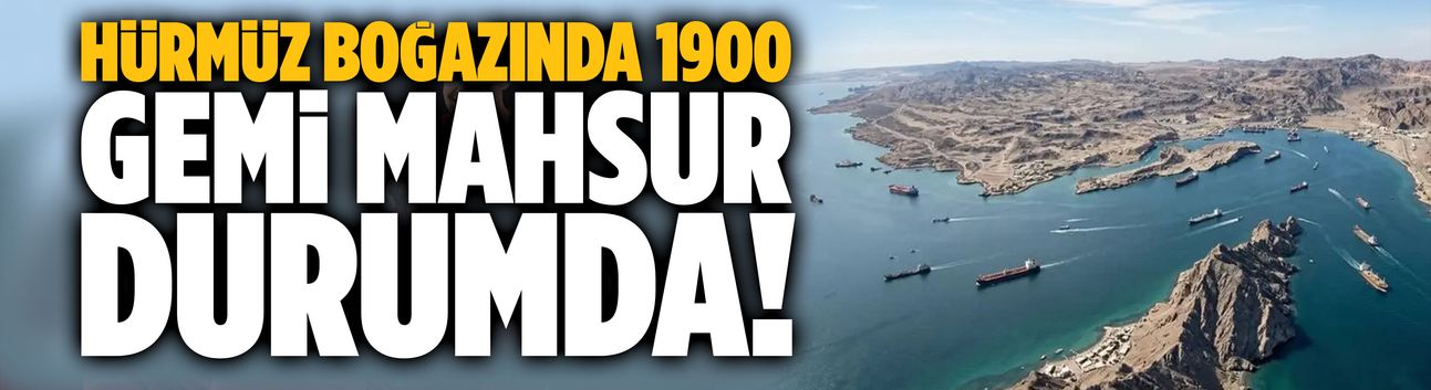 Hürmüz Boğazında 1900 gemi mahsur kaldı!