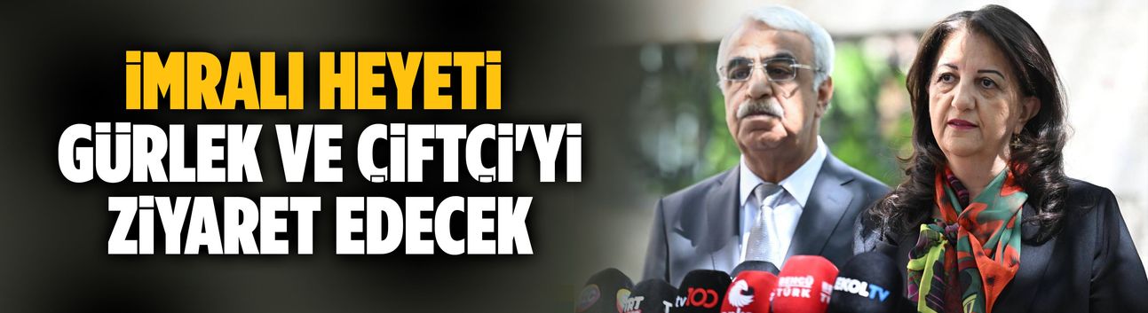 İmralı Heyeti Gürlek ve Çiftçi'yi ziyaret edecek