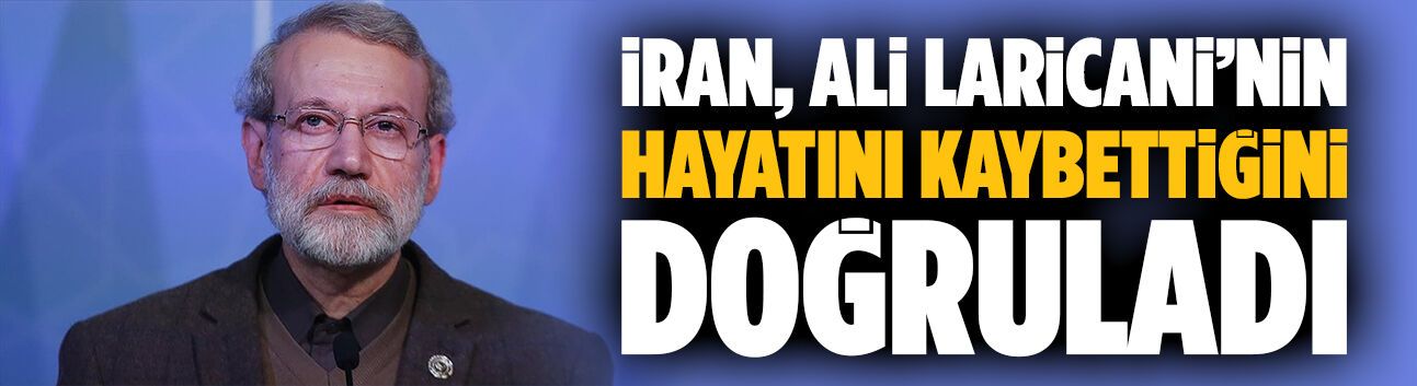 İran, Ali Laricani’nin hayatını kaybettiğini doğruladı