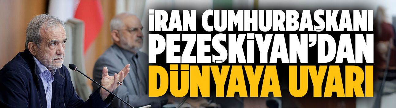 İran Cumhurbaşkanı Pezeşkiyan’dan dünyaya uyarı