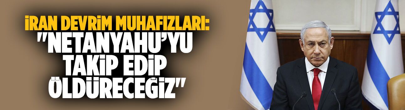 İran Devrim Muhafızları: Netanyahu’yu takip edip öldüreceğiz