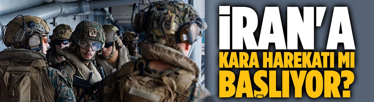 İran'a kara harekatı mı başlıyor?