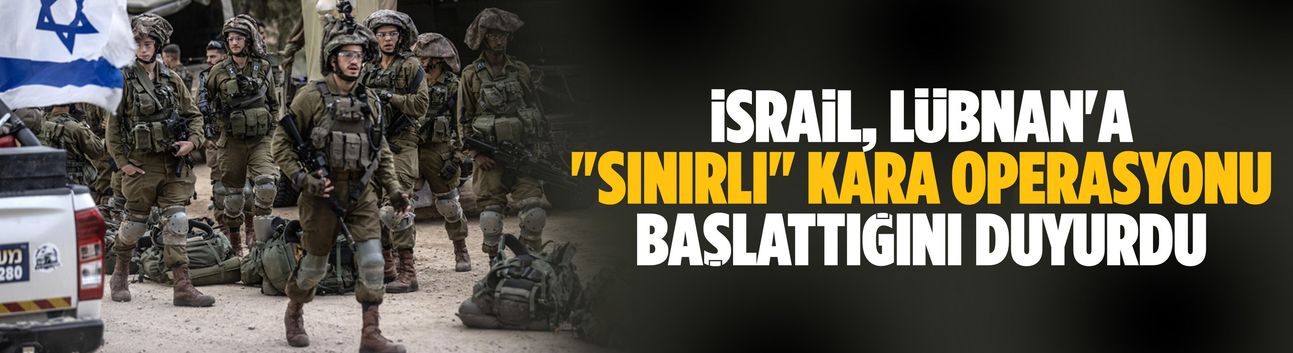 İsrail, Lübnan'a "sınırlı" kara operasyonu başlattığını duyurdu