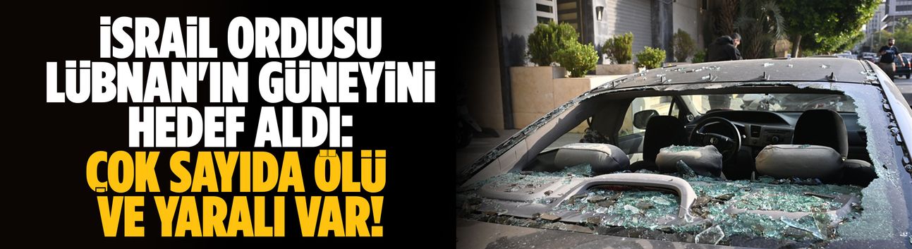 İsrail ordusu Lübnan'ın güneyini hedef aldı: Çok sayıda ölü ve yaralı var!