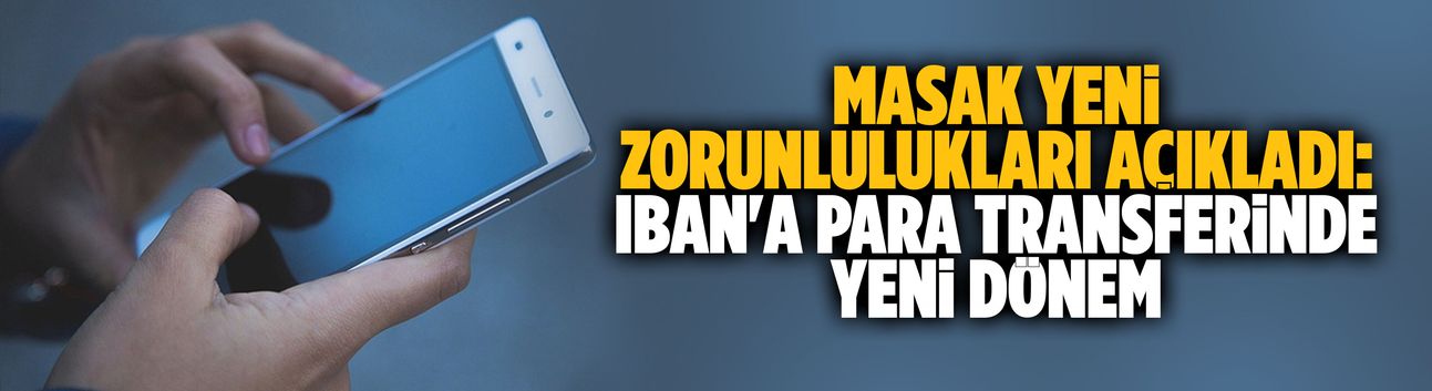 MASAK yeni zorunlulukları açıkladı: IBAN'a para transferinde yeni dönem