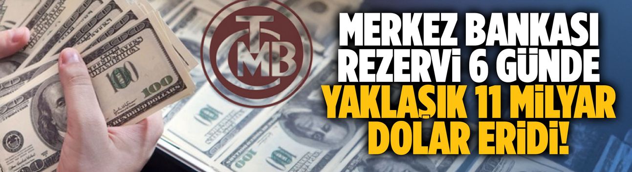Merkez Bankası rezervleri yaklaşık 11 milyar dolar azaldı