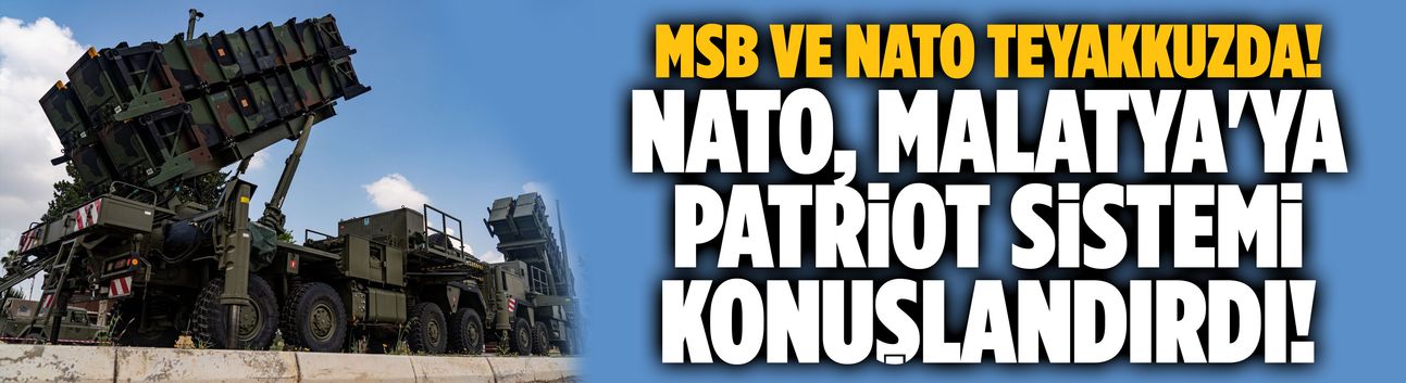 Malatya'ya Patriot sistemi konuşlandırıldı!