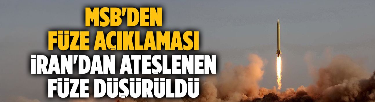 MSB DUYURDU: İran'dan Türkiye hava sahasına balistik füze fırlatıldı