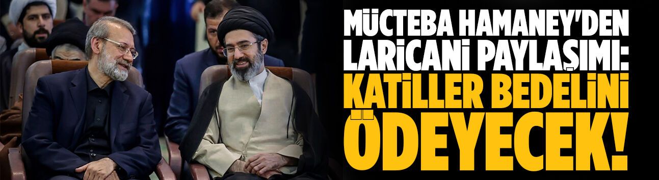 Mücteba Hamaney'den Laricani paylaşımı: Katiller bedelini ödeyecek