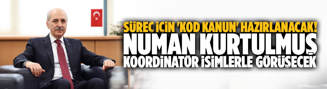Süreç için 'KOD KANUN' hazırlanacak! Kurtulmuş koordinatör isimlerle görüşecek