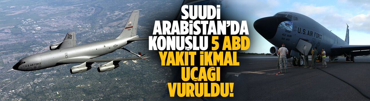 Suudi Arabistan’da konuşlu 5 ABD yakıt ikmal uçağı vuruldu!