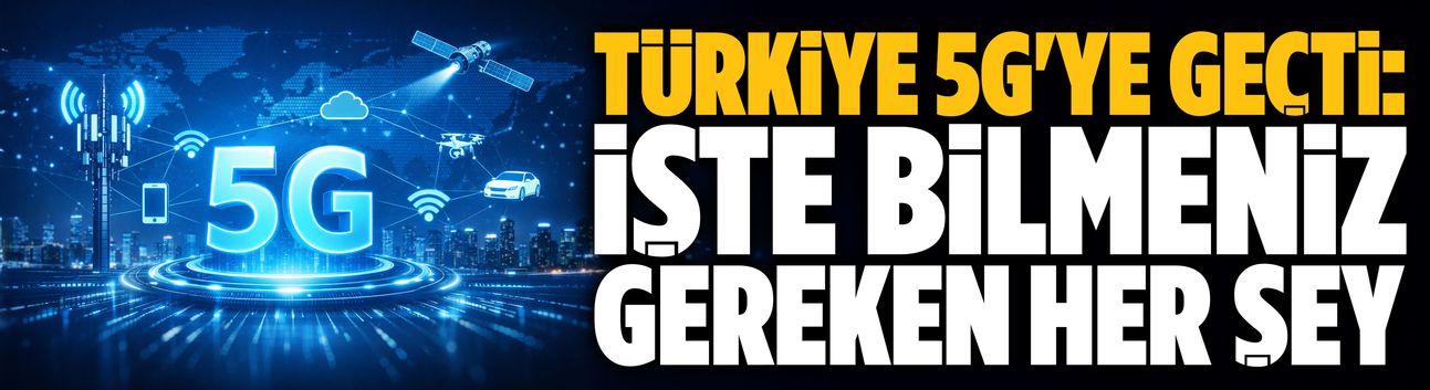 Türkiye 5G'ye geçti: İşte bilmeniz gereken her şey