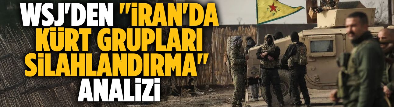 WSJ'den "İran'da Kürt grupları silahlandırma" analizi