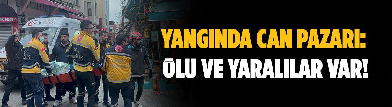 Yangında can pazarı: Ölü ve yaralılar var!