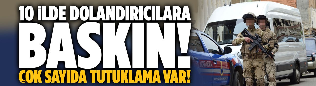 10 ilde dolandırıcılık operasyonu!