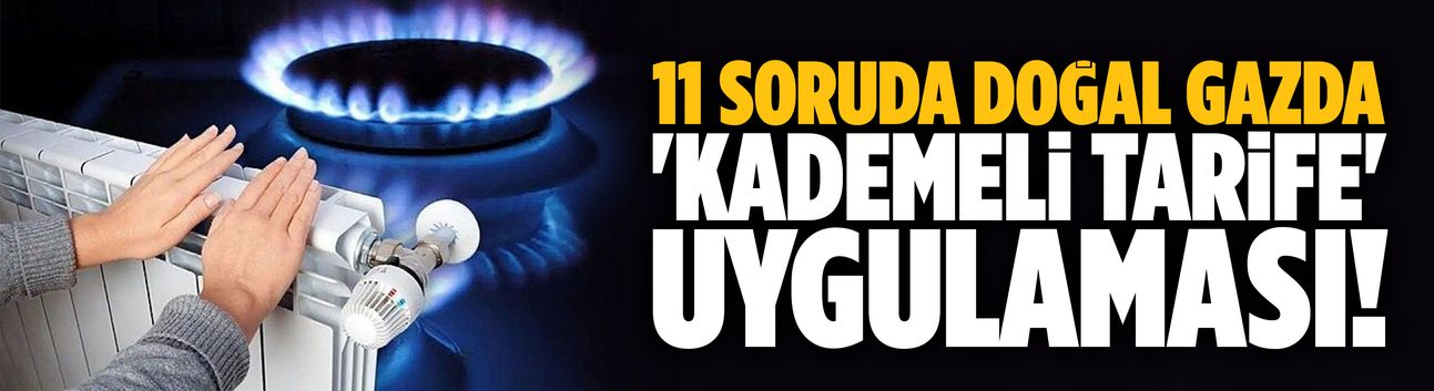 11 soruda doğal gazda 'kademeli tarife' uygulaması!