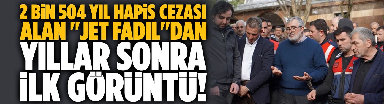 ''Jet Fadıl'' yıllar sonra görüntülendi