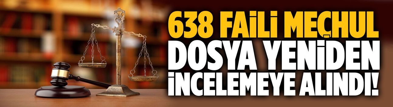 638 faili meçhul dosya yeniden incelemeye alındı!