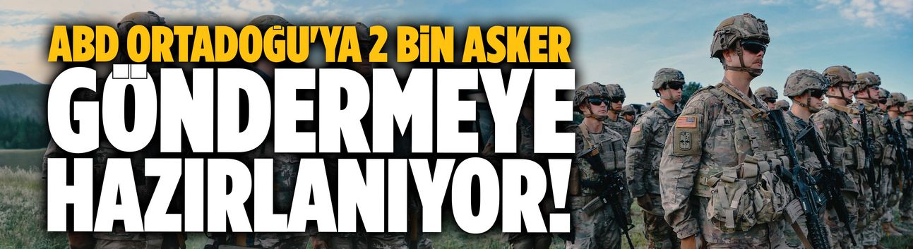 ABD Orta Doğu'ya 2 bin asker göndermeye hazırlanıyor!