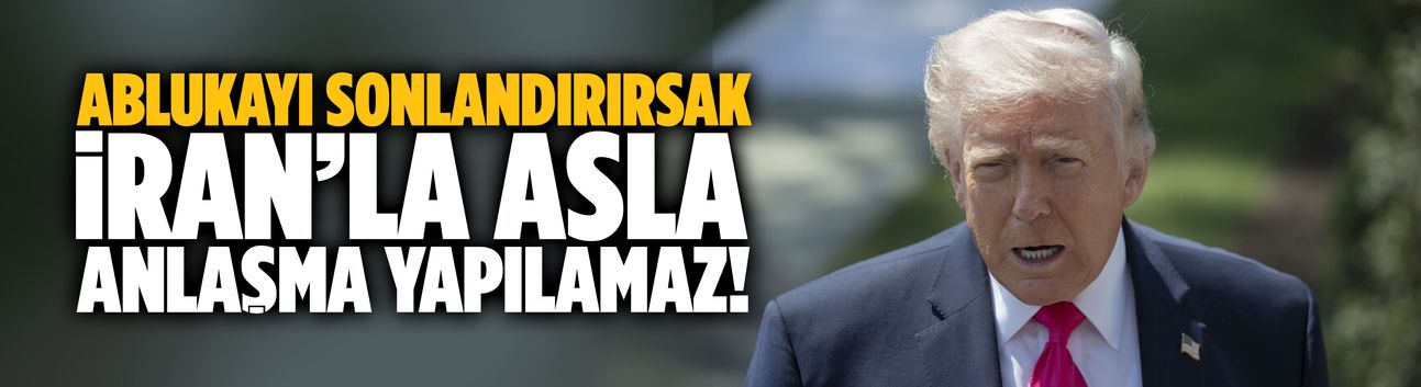 Ablukayı sonlandırırsak, İran’la asla anlaşma yapılamaz