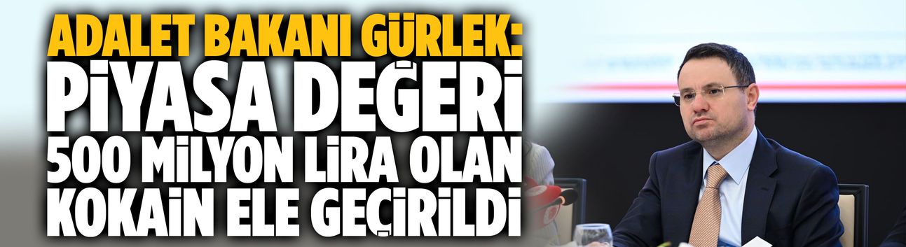 Adalet Bakanı Gürlek: Piyasa değeri 500 milyon lira olan kokain ele geçirildi