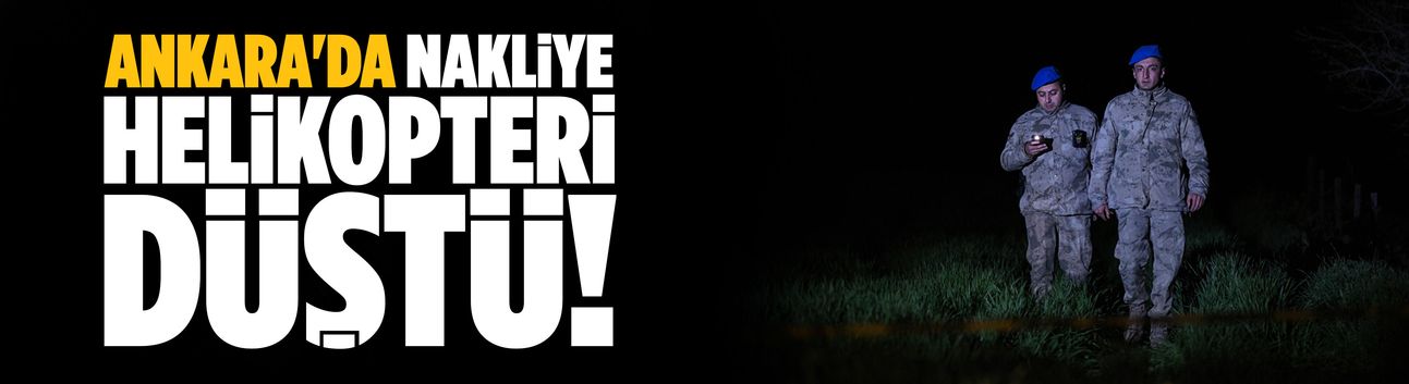 Ankara'da nakliye helikopteri düştü!