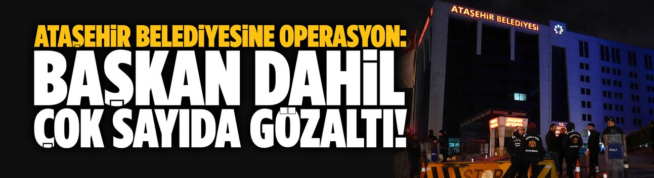 Ataşehir Belediyesine operasyon: Çok sayıda gözaltı var!