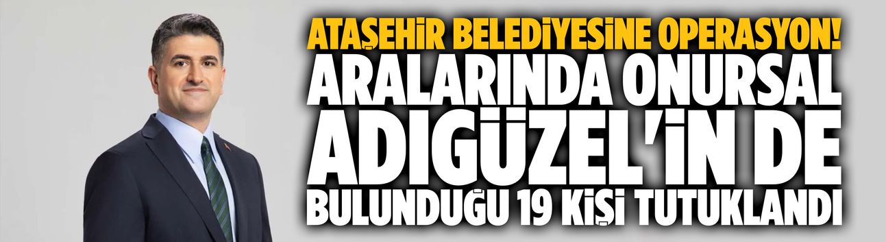 Ataşehir Belediyesine yönelik soruşturmada 19 kişi tutuklandı