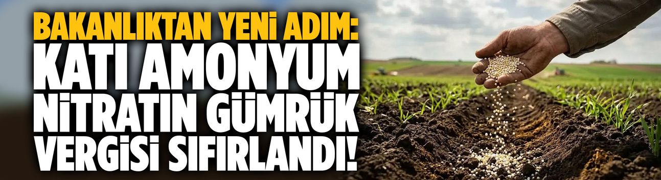 Katı amonyum nitratın gümrük vergisi sıfırlandı!