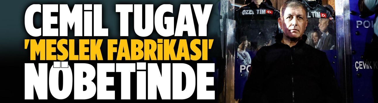 Cemil Tugay 'Meslek Fabrikası' nöbetinde