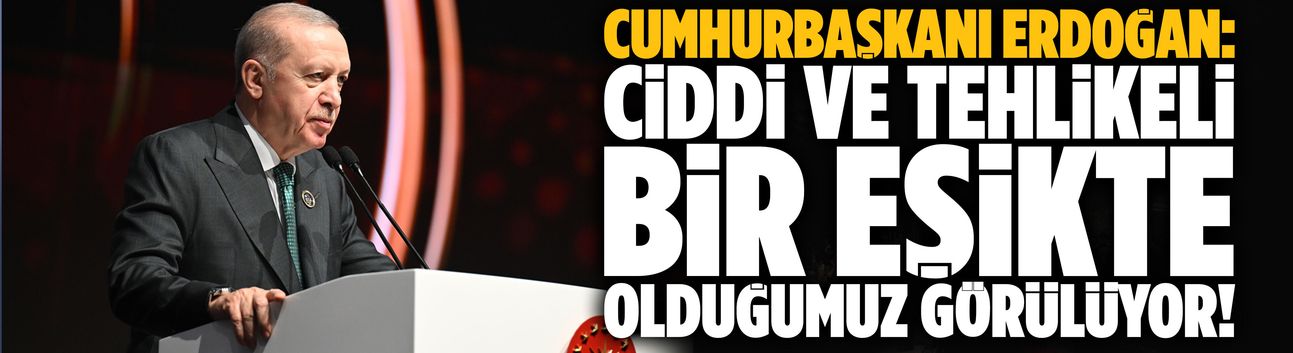 Erdoğan: Dünya istikamet bunalımı yaşıyor!