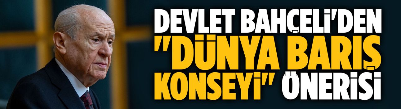 Bahçeli'den "Dünya Barış Konseyi" önerisi