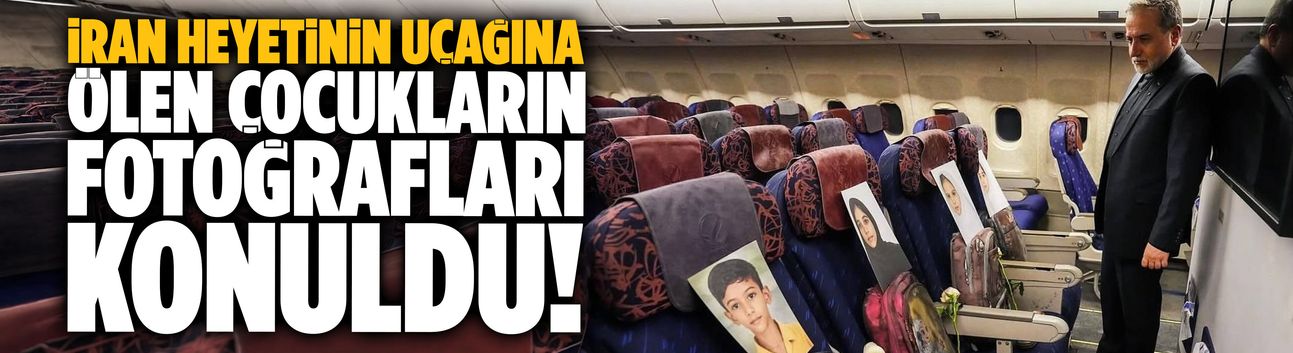 İran heyetinin uçağına ölen çocukların fotoğrafları konuldu!