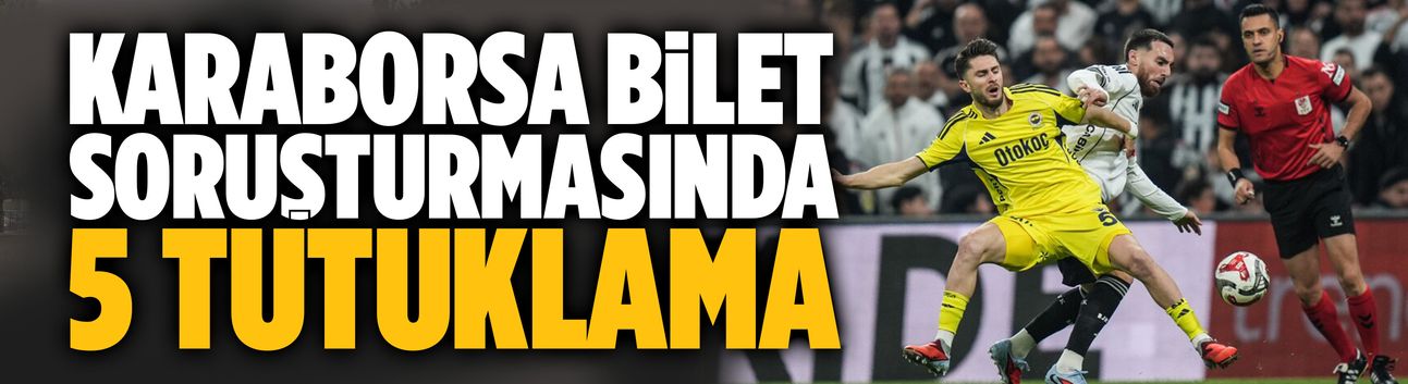 Karaborsa bilet soruşturmasında 5 tutuklama