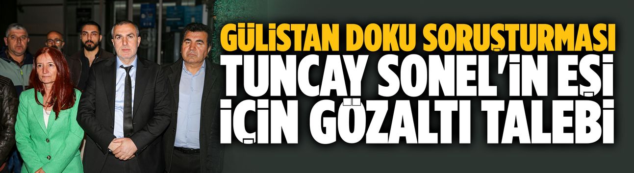 Tuncay Sonel'in eşi için gözaltı talebi