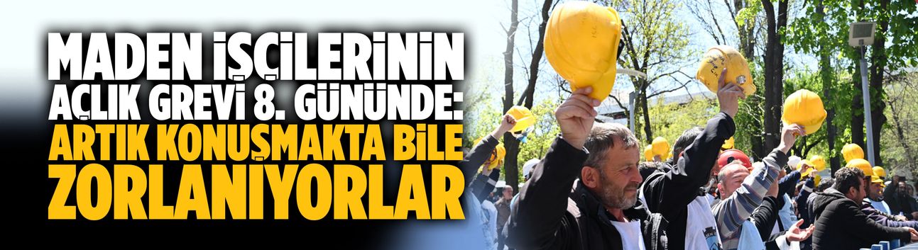 Maden işçilerinin açlık grevi 8. gününde: "Artık konuşmakta bile zorlanıyorlar"