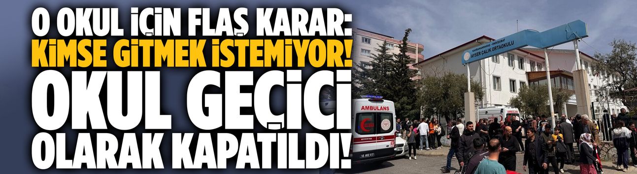 Kahramanmaraş'taki okul geçici olarak kapatıldı!