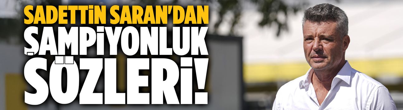 Sadettin Saran'dan şampiyonluk sözleri!
