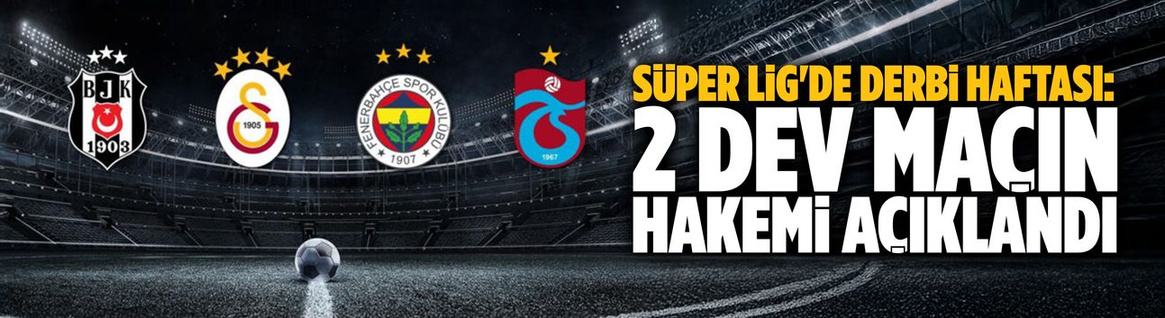 Süper Lig'de derbi haftası: 2 dev maçın hakemi açıklandı