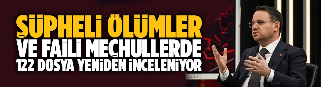 Şüpheli ölümler ve faili meçhullerde 122 dosya yeniden inceleniyor
