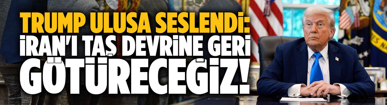 Trump ulusa seslendi: İran'ı taş devrine geri götüreceğiz!